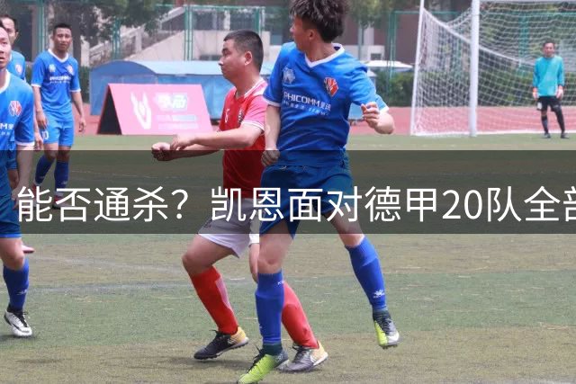能否通杀？凯恩面对德甲20队全部进球，沙尔克是他第21个对手